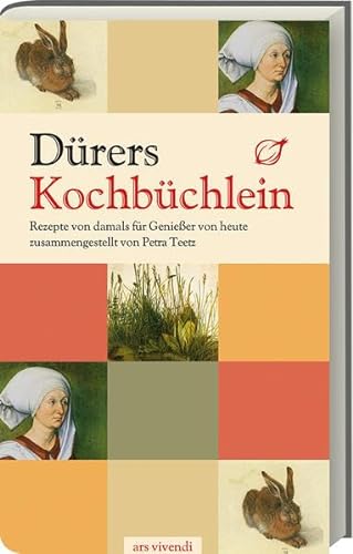 Dürers Kochbüchlein - 40 leckere Rezepte einer Nürrnberger Hausfrau um 1500: Rezepte von damals für Genießer von heute